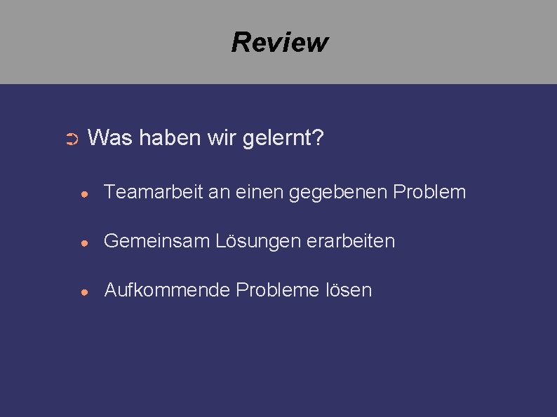 Review ➲ Was haben wir gelernt? ● Teamarbeit an einen gegebenen Problem ● Gemeinsam