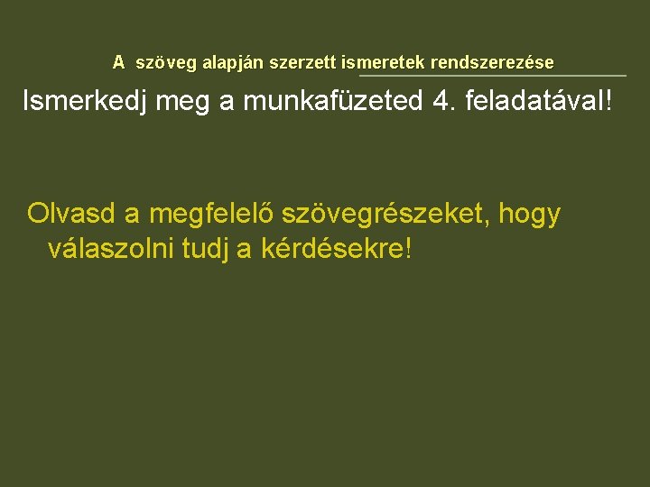 A szöveg alapján szerzett ismeretek rendszerezése Ismerkedj meg a munkafüzeted 4. feladatával! Olvasd a