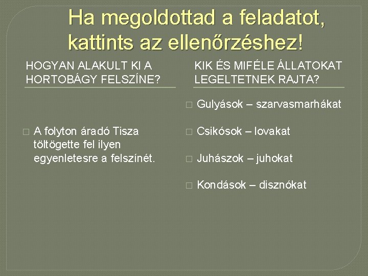 Ha megoldottad a feladatot, kattints az ellenőrzéshez! HOGYAN ALAKULT KI A HORTOBÁGY FELSZÍNE? �