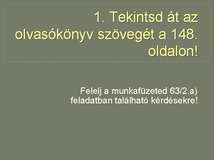 1. Tekintsd át az olvasókönyv szövegét a 148. oldalon! Felelj a munkafüzeted 63/2. a)