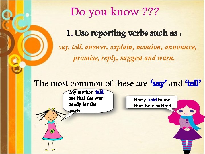 Do you know ? ? ? 1. Use reporting verbs such as : say,