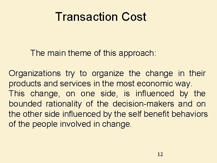 Transaction Cost The main theme of this approach: Organizations try to organize the change
