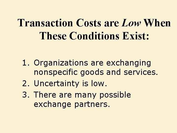 Transaction Costs are Low When These Conditions Exist: 1. Organizations are exchanging nonspecific goods