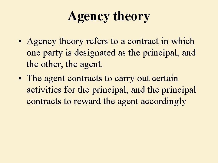 Agency theory • Agency theory refers to a contract in which one party is