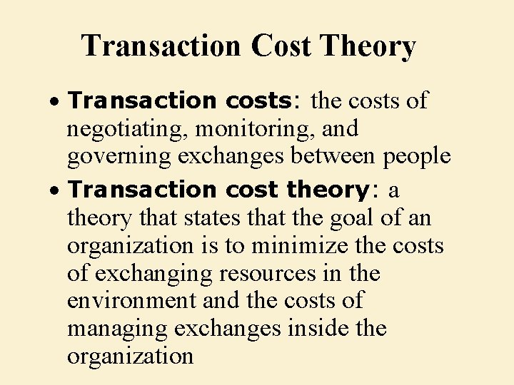 Transaction Cost Theory • Transaction costs: the costs of negotiating, monitoring, and governing exchanges