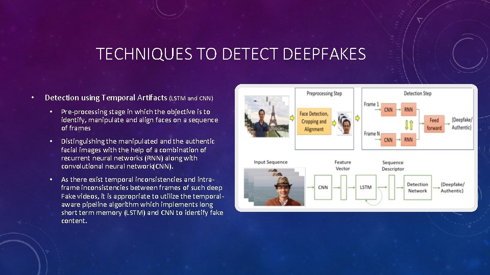 TECHNIQUES TO DETECT DEEPFAKES • Detection using Temporal Artifacts (LSTM and CNN) • Pre-processing