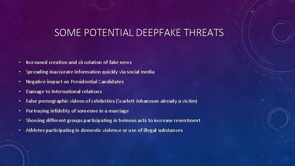 SOME POTENTIAL DEEPFAKE THREATS • Increased creation and circulation of fake news • Spreading