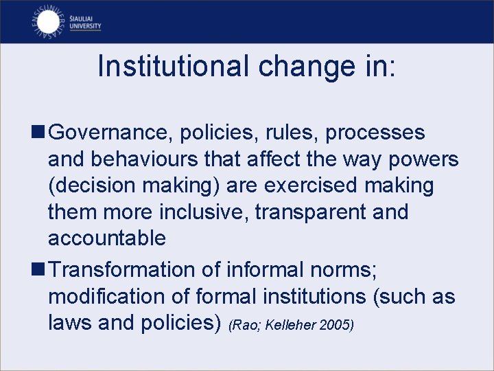 Institutional change in: n Governance, policies, rules, processes and behaviours that affect the way