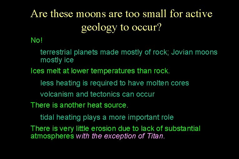 Are these moons are too small for active geology to occur? • No! •