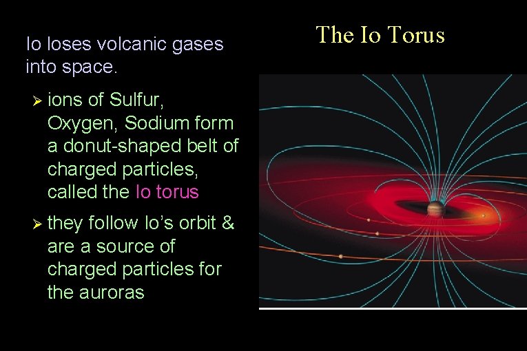  • Io loses volcanic gases into space. Ø ions of Sulfur, Oxygen, Sodium