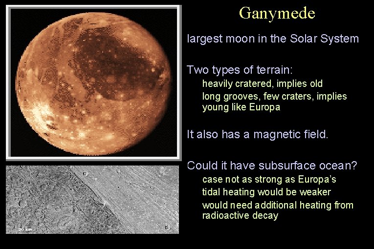 Ganymede • largest moon in the Solar System • Two types of terrain: •