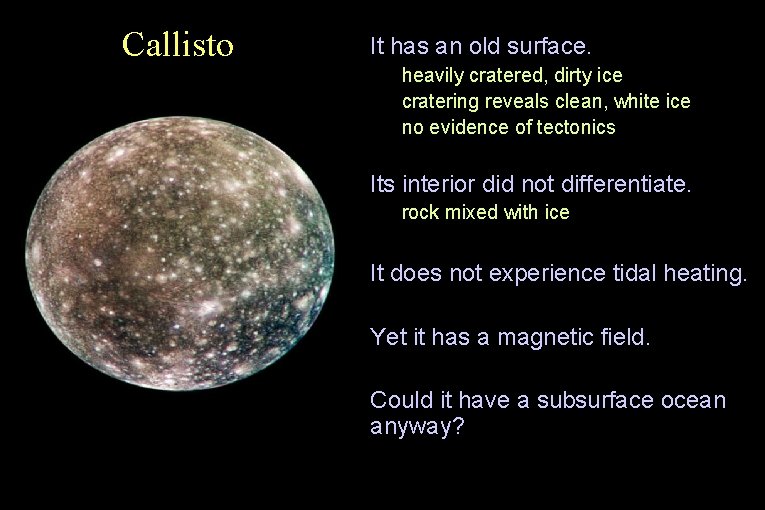 Callisto • It has an old surface. • heavily cratered, dirty ice • cratering