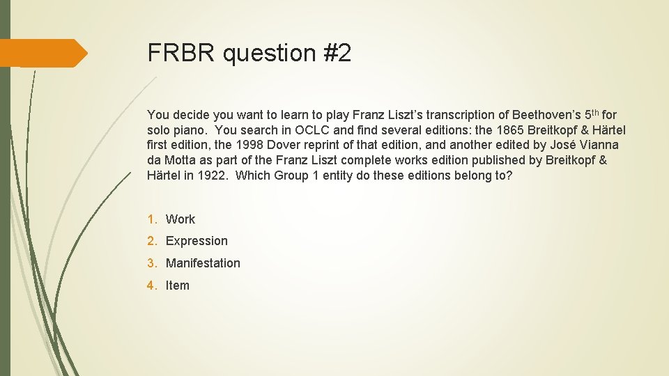 FRBR question #2 You decide you want to learn to play Franz Liszt’s transcription