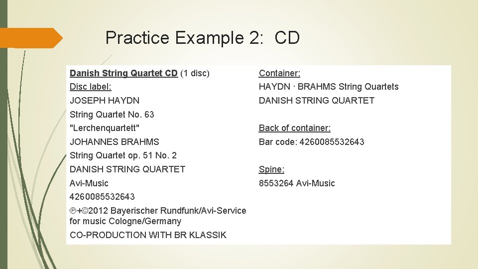 Practice Example 2: CD Danish String Quartet CD (1 disc) Container: Disc label: HAYDN