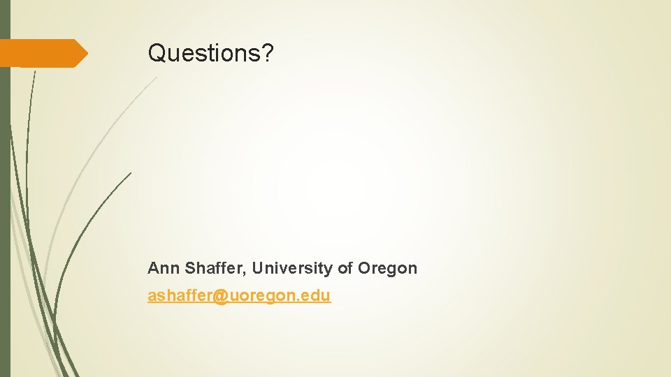 Questions? Ann Shaffer, University of Oregon ashaffer@uoregon. edu 