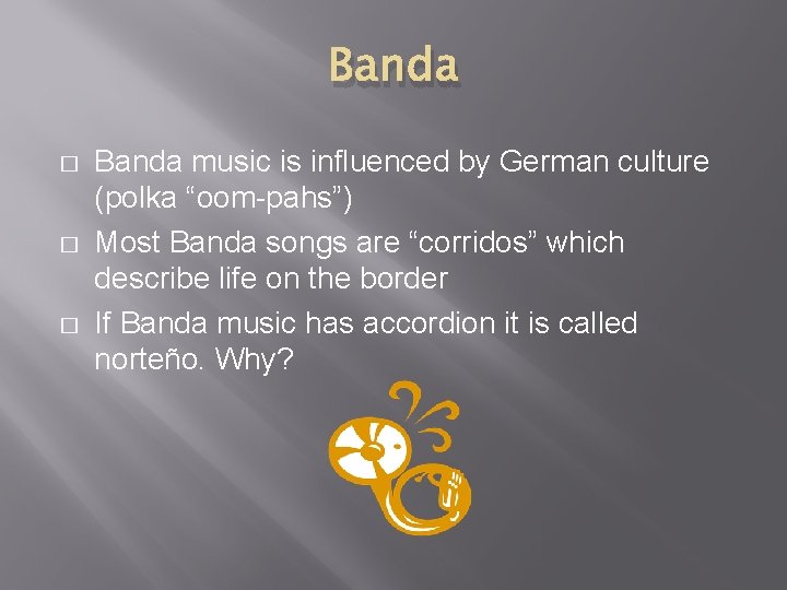 Banda � � � Banda music is influenced by German culture (polka “oom-pahs”) Most