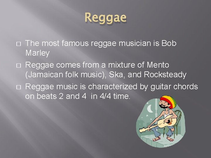 Reggae � � � The most famous reggae musician is Bob Marley Reggae comes