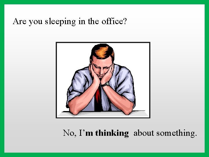 Are you sleeping in the office? No, I’m thinking about something. 