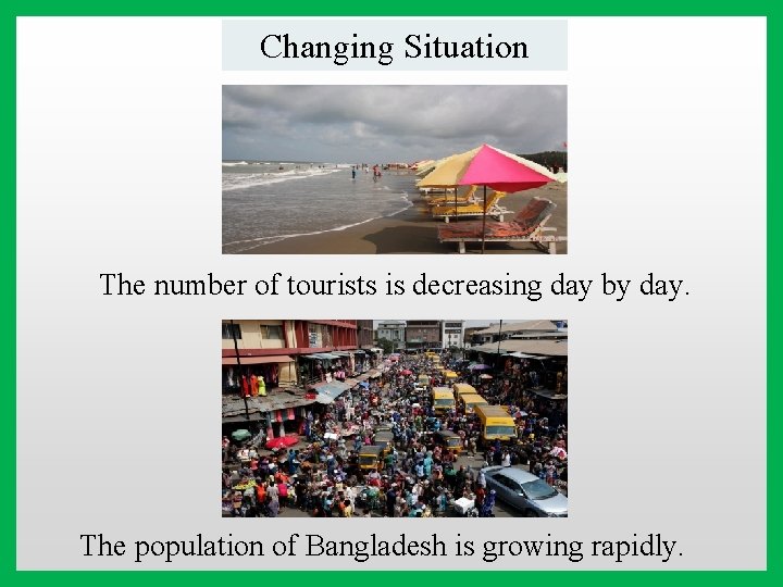 Changing Situation The number of tourists is decreasing day by day. The population of