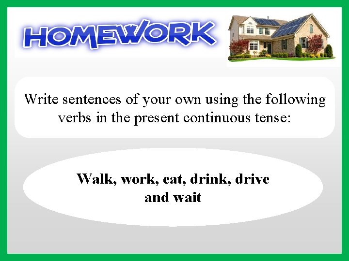 Write sentences of your own using the following verbs in the present continuous tense: