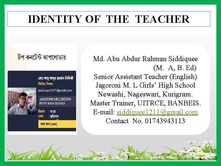 IDENTITY OF THE TEACHER Md. Abu Abdur Rahman Siddiquee (M. A, B. Ed) Senior