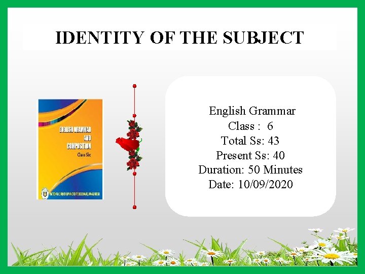 IDENTITY OF THE SUBJECT English Grammar Class : 6 Total Ss: 43 Present Ss: