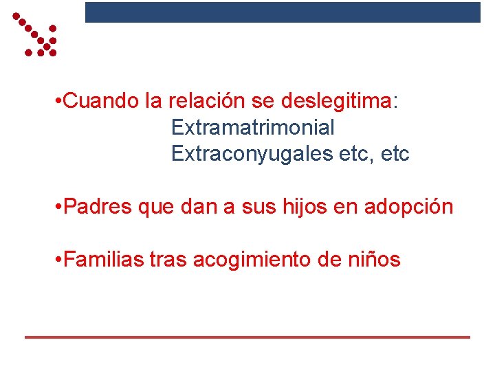  • Cuando la relación se deslegitima: Extramatrimonial Extraconyugales etc, etc • Padres que