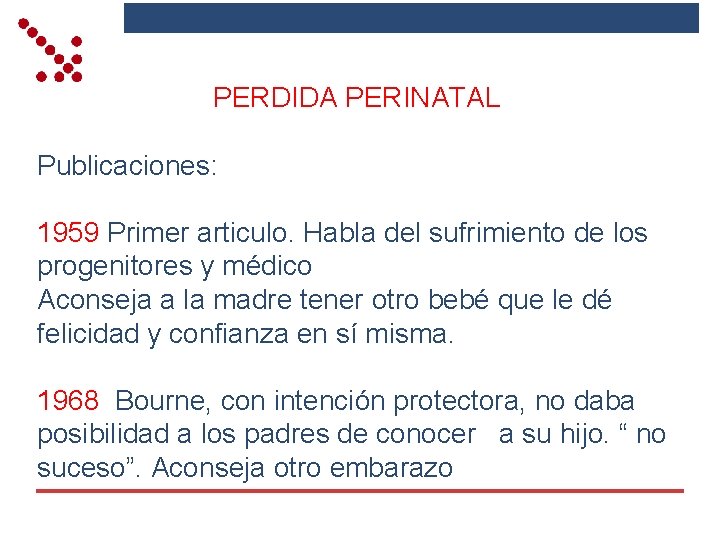 PERDIDA PERINATAL Publicaciones: 1959 Primer articulo. Habla del sufrimiento de los progenitores y médico