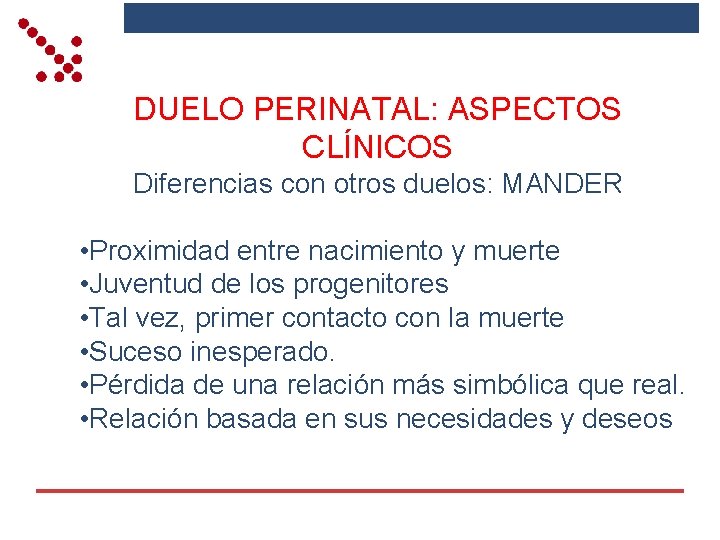 DUELO PERINATAL: ASPECTOS CLÍNICOS Diferencias con otros duelos: MANDER • Proximidad entre nacimiento y