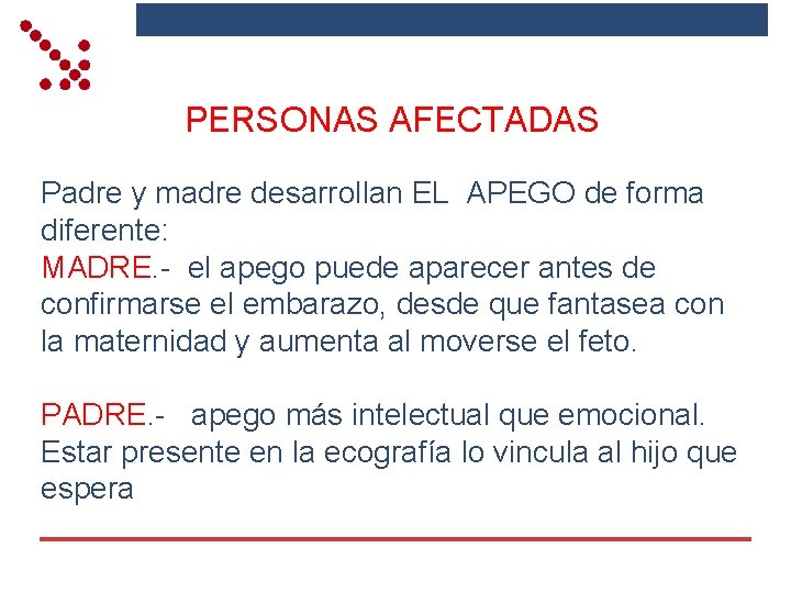 PERSONAS AFECTADAS Padre y madre desarrollan EL APEGO de forma diferente: MADRE. - el