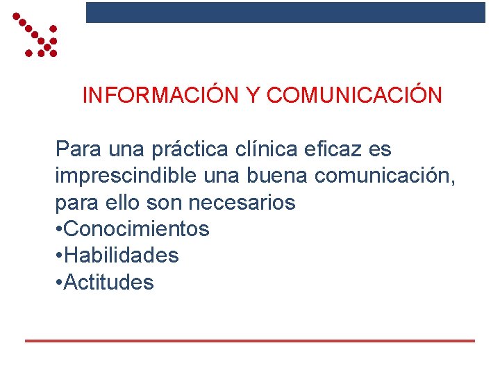 INFORMACIÓN Y COMUNICACIÓN Para una práctica clínica eficaz es imprescindible una buena comunicación, para