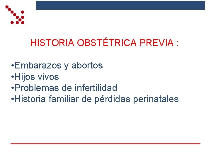 HISTORIA OBSTÉTRICA PREVIA : • Embarazos y abortos • Hijos vivos • Problemas de