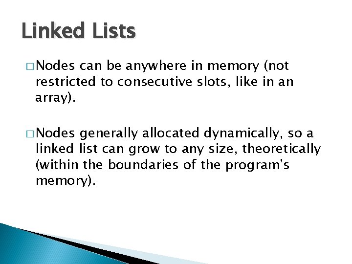 Linked Lists � Nodes can be anywhere in memory (not restricted to consecutive slots,