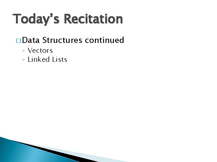 Today’s Recitation � Data Structures continued ◦ Vectors ◦ Linked Lists 