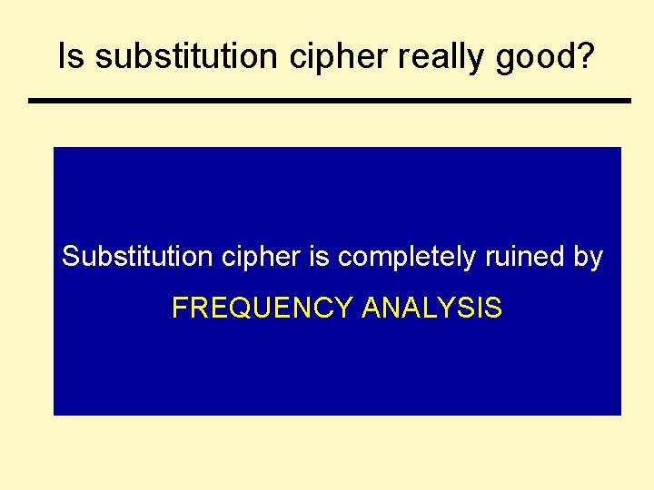 Is substitution cipher really good? • It seems it satisfies the main condition: if
