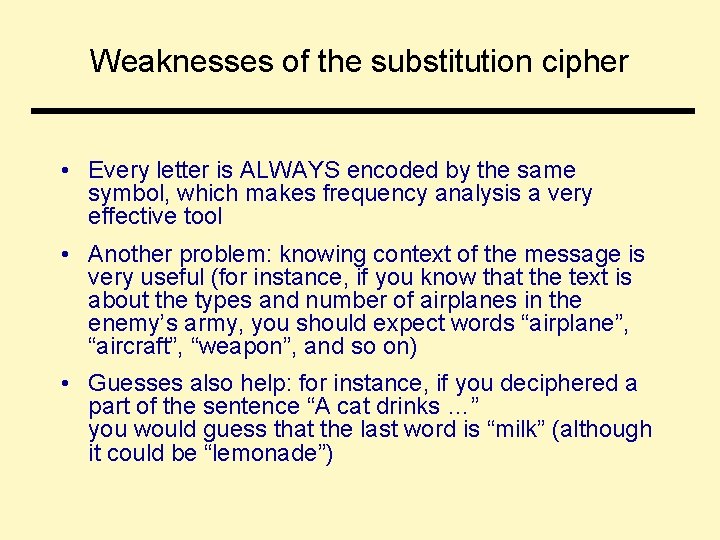 Weaknesses of the substitution cipher • Every letter is ALWAYS encoded by the same