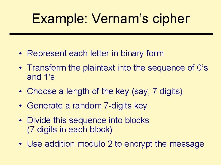 Example: Vernam’s cipher • Represent each letter in binary form • Transform the plaintext