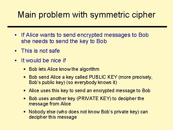 Main problem with symmetric cipher • If Alice wants to send encrypted messages to