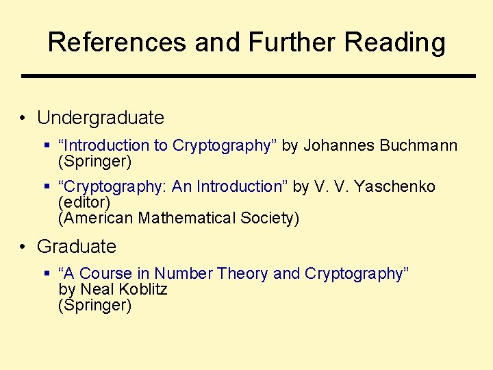 References and Further Reading • Undergraduate § “Introduction to Cryptography” by Johannes Buchmann (Springer)