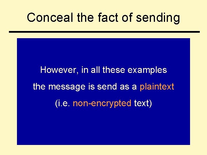 Conceal the fact of sending • Use “invisible” ink • “Hide” the message inside