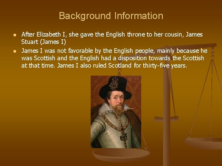 Background Information n n After Elizabeth I, she gave the English throne to her