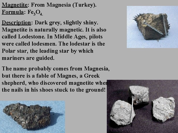 Magnetite: From Magnesia (Turkey). Formula: Fe 3 O 4. Description: Dark grey, slightly shiny.
