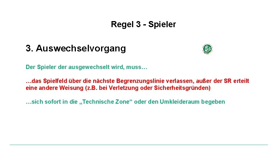 Regel 3 - Spieler 3. Auswechselvorgang Der Spieler der ausgewechselt wird, muss… …das Spielfeld