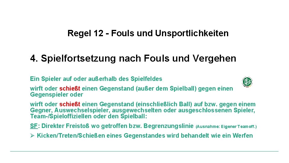 Regel 12 - Fouls und Unsportlichkeiten 4. Spielfortsetzung nach Fouls und Vergehen Ein Spieler