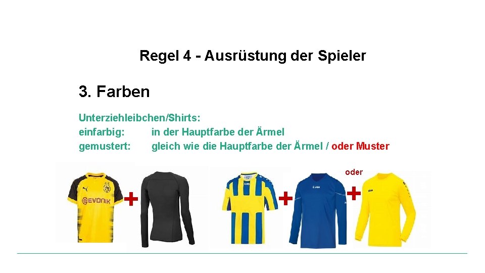 Regel 4 - Ausrüstung der Spieler 3. Farben Unterziehleibchen/Shirts: einfarbig: in der Hauptfarbe der