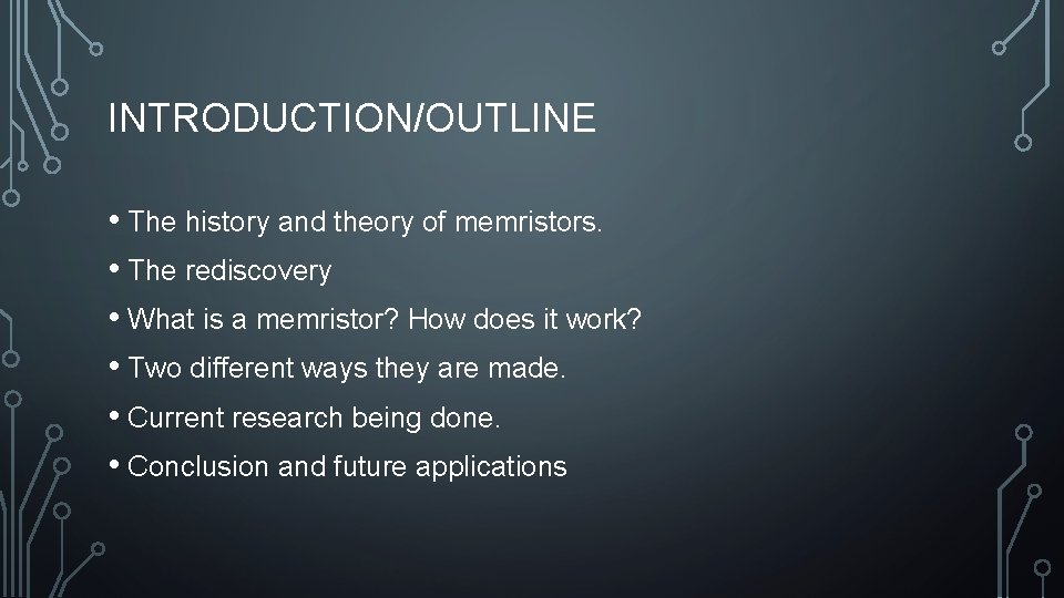 INTRODUCTION/OUTLINE • The history and theory of memristors. • The rediscovery • What is