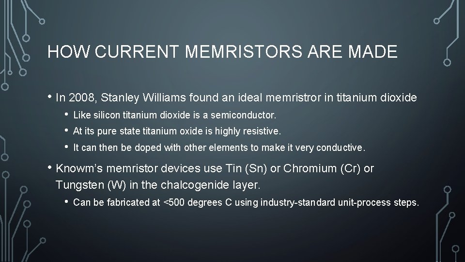 HOW CURRENT MEMRISTORS ARE MADE • In 2008, Stanley Williams found an ideal memristror