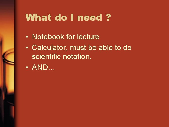 What do I need ? • Notebook for lecture • Calculator, must be able