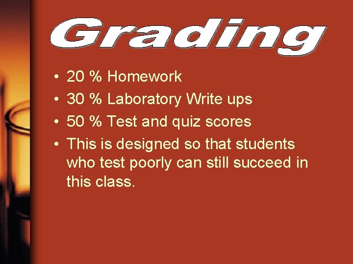  • • 20 % Homework 30 % Laboratory Write ups 50 % Test