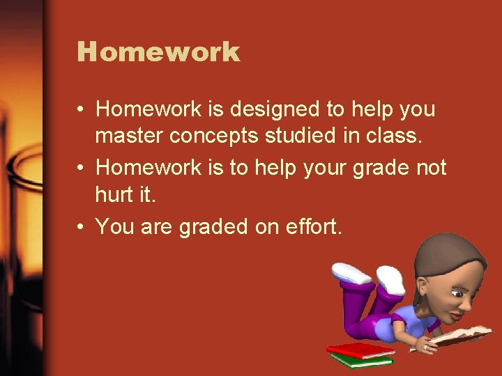 Homework • Homework is designed to help you master concepts studied in class. •